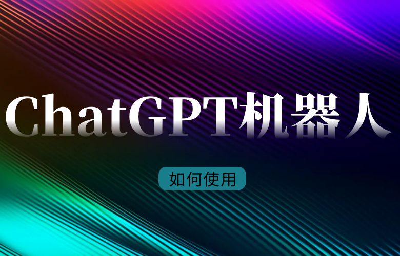 如何使用ChatGPT机器人?