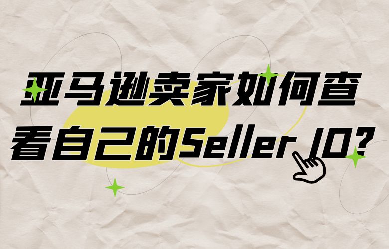 亚马逊卖家如何查看自己的Seller ID