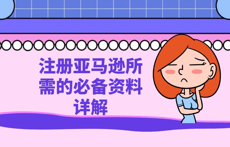 注册亚马逊所需的必备资料详解
