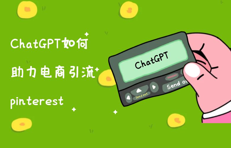 ChatGPT如何助力电商引流pinterest