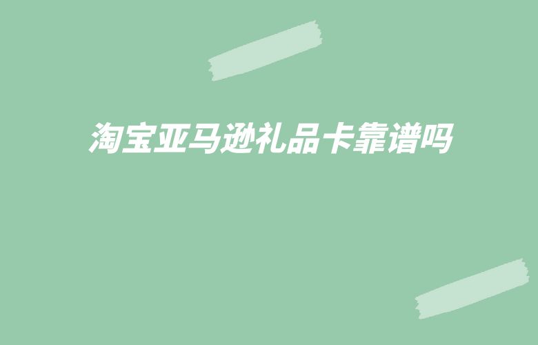 淘宝亚马逊礼品卡靠谱吗