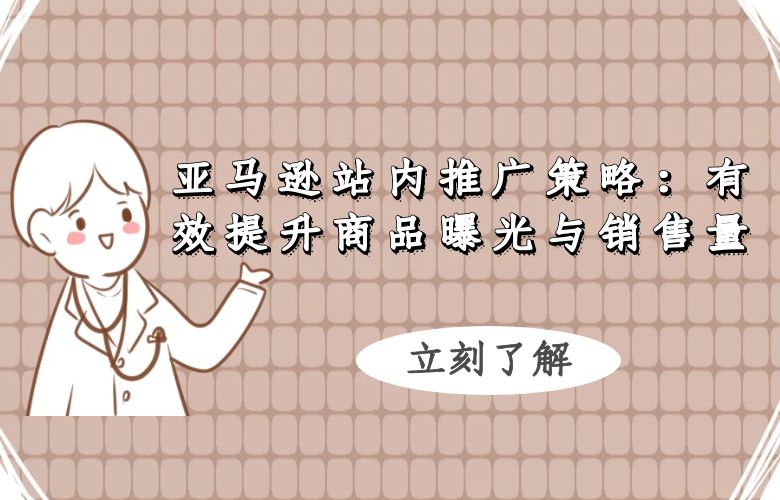 亚马逊站内推广策略：有效提升商品曝光与销售量
