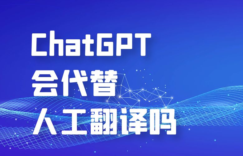 ChatGPT会代替人工翻译吗