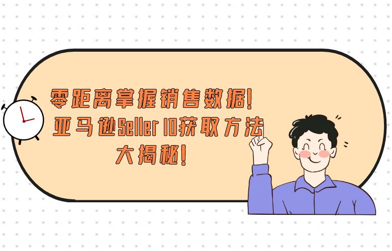 零距离掌握销售数据！亚马逊Seller ID获取方法大揭秘！