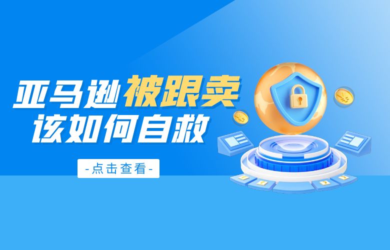 亚马逊被跟卖如何自救:有效应对策略详解