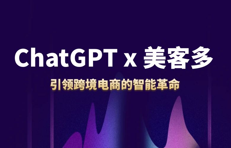 ChatGPT x 美客多:共创未来,引领跨境电商的智能革命
