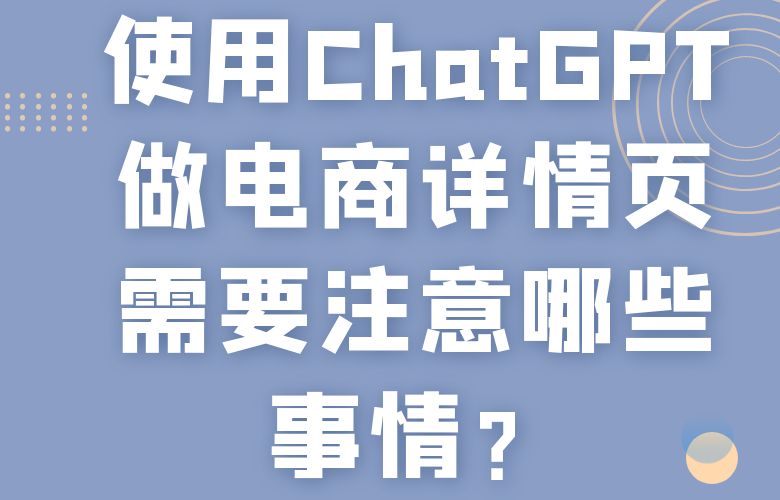 使用ChatGPT做电商详情页需要注意哪些事情?