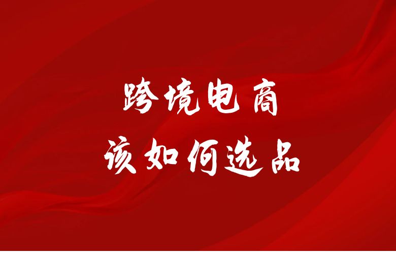 跨境电商该如何选品，教你一些小策略
