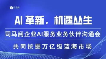 AI赋<em>能</em>:司马阅企业AI<em>服务</em>合作伙伴沟通会【AIGC人工智能项目招商】