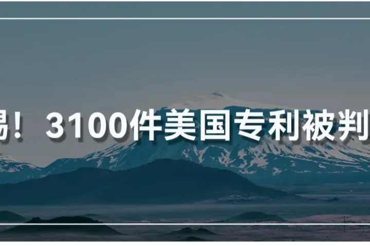 突发！3100 件美国专利被判无效？华人律师成关键导火索！