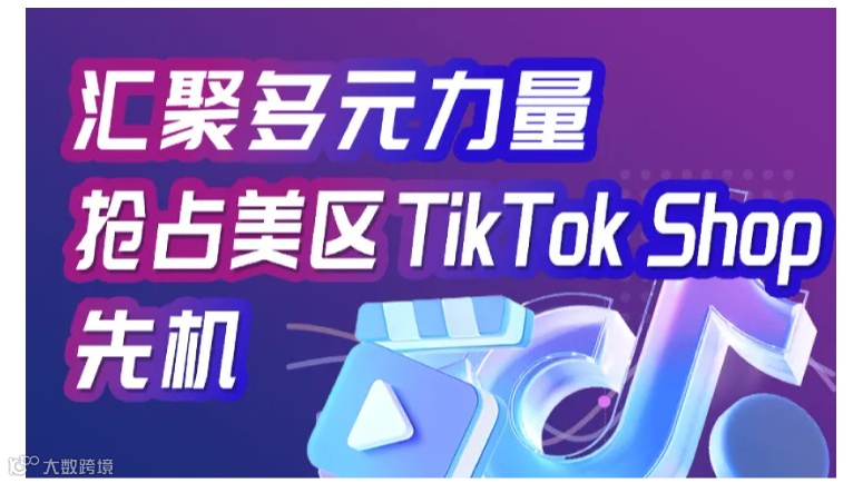 汇聚多元力量 抢占美区 TikTok Shop先机