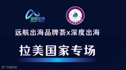 远航出海品牌荟x深度出海——拉美国家专场