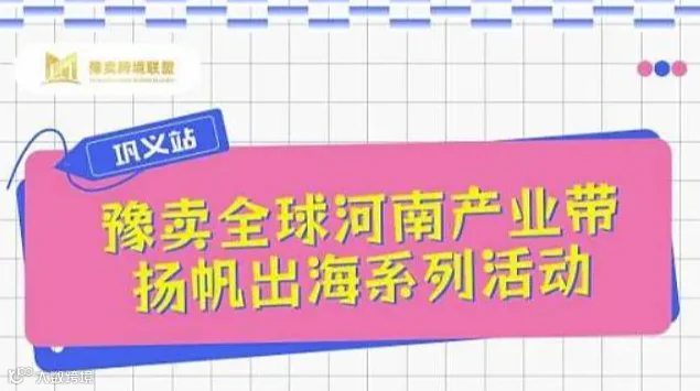 豫卖全球河南产业带扬帆出海系列活动—巩义市