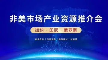 走出去 · 拓新局 | 非美市场产业合作推介,印尼,俄罗斯,加纳市场对接