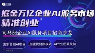 AI共创，业务共赢：司马阅企业AI服务合作伙伴政策发布【AIGC人工智能项目招商】