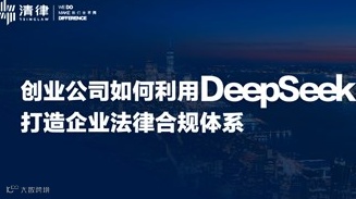 讲座分享：创业公司如何利用DeepSeek打造法律合规体系
