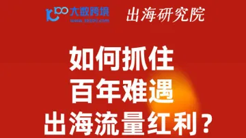 如何抓住百年难遇出海流量红利?