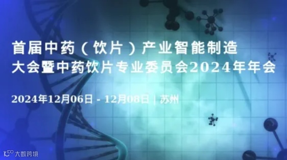 首届中药（饮片）产业智能制造大会暨中药饮片专业委员会2024年年会