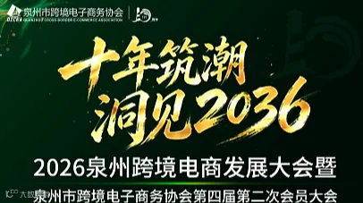 十年筑潮 ・洞见 —2036  2026泉州市跨境电商发展大会暨泉州市跨境电子商务协会第四届第二次会