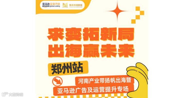 求变拓新局 出海赢未来河南产业带扬帆出海暨亚马逊广告及运营提升专场—郑州站