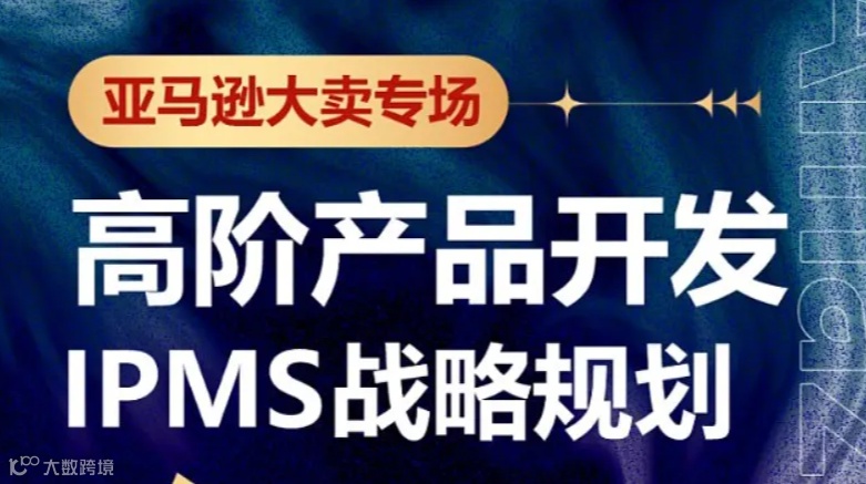 《亚马逊大卖专场—高阶产品开发IPMS战略规划》