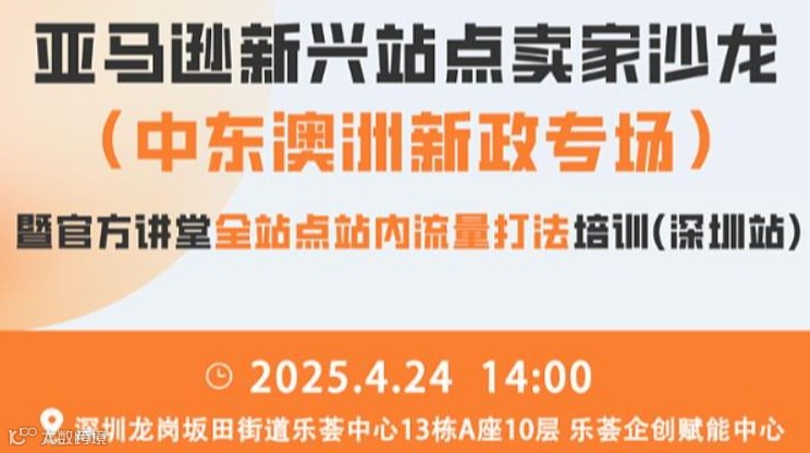 亚马逊新兴站点卖家沙龙（中东澳洲新政专场）暨官方讲堂全站点站内流量打法培训（深圳站）