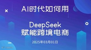 AI时代，如何用DeepSeek赋能跨境电商