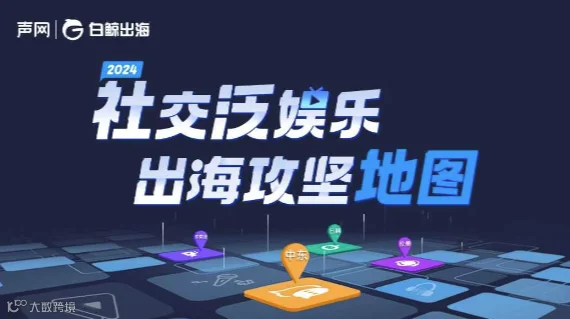 2024社交泛娱乐出海攻坚地图