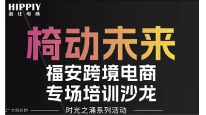 「时光之涌」椅动未来●福安跨境电商专场 培训沙龙