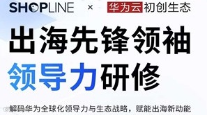 探秘商业基因，出海先锋领导力研修（华为专场）——跨境电商×外贸出海×AI应用