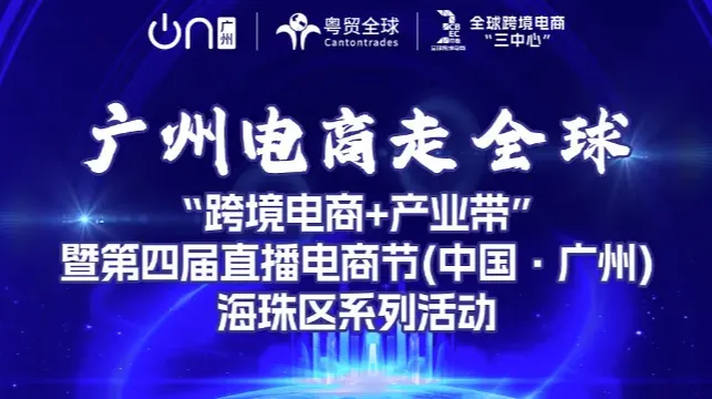 广州电商走全球“跨境电商+产业带”暨第四届直播电商节(中国●广州)海珠区系列活动