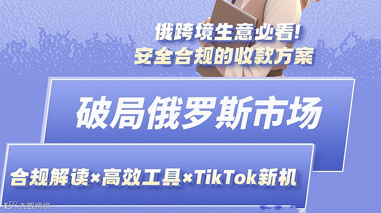 破局俄罗斯市场 合规解读x高效工具xTikTok新机