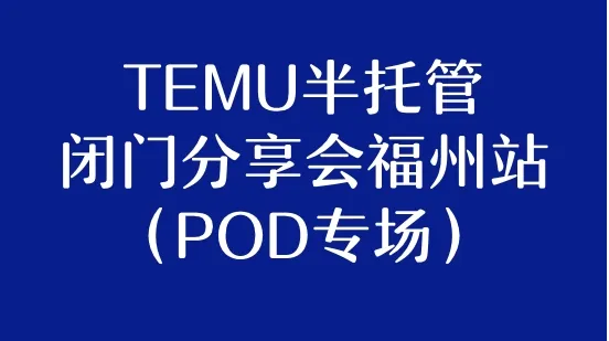 5/22 TEMU<em>半</em>托管闭门分享会福州站（POD专场）