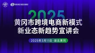 报名入口 | 2025黄冈市跨境电商新模式新业态新趋势宣讲会