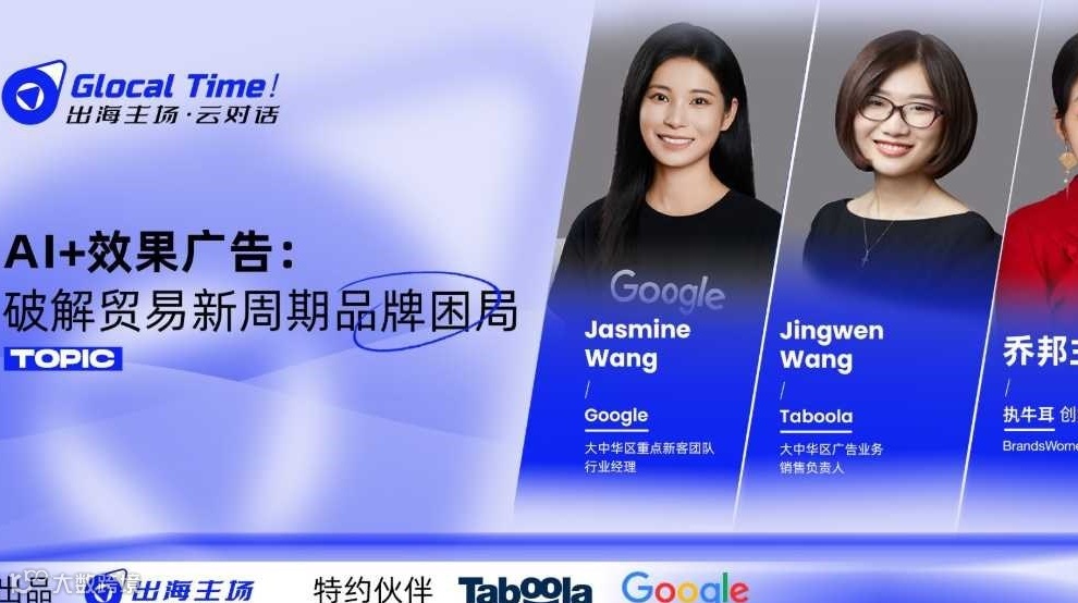 《Glocal Time！AI+效果广告：破解贸易新周期品牌困局》出海主场·云对话