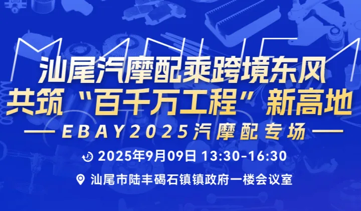 汕尾汽摩配乘跨境东风，共筑“百千万工程”新高地——eBay2025汽摩配专场-汕尾站