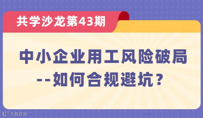 【共学沙龙】第43期：中小企业用工风险破局-如何合规避坑？