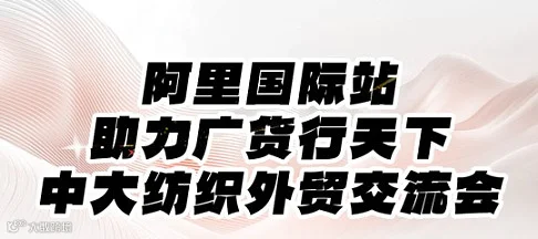 阿里国际站助力广货行天下中大纺织外贸交流会