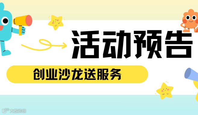 创业沙龙送服务来了！有创业想法的朋友们，快来集合~