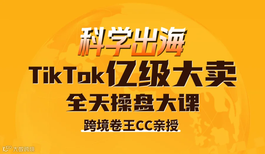 科学出海 —— TikTok 亿级大卖全天操盘大课
