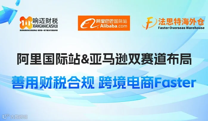 阿里国际站＆亚马逊双赛道布局\/ 善用财税合规 跨境电商Faster