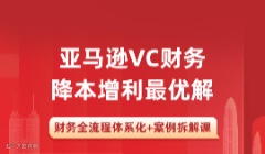 亚马逊VC财务降本增利最优解-财务全流程体系化+案例拆解课
