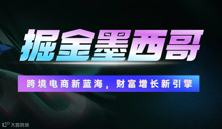 掘金墨西哥：跨境电商新蓝海，财富增长新引擎