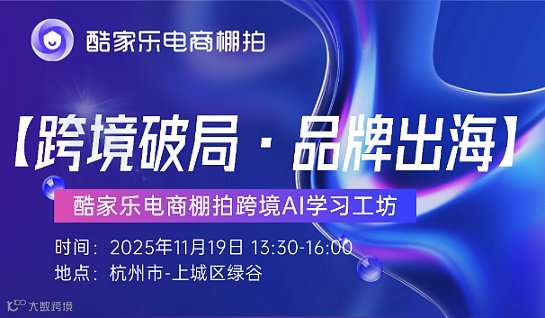 【跨境破局•品牌出海】酷家乐电商棚拍跨境AI学习工坊-杭州站