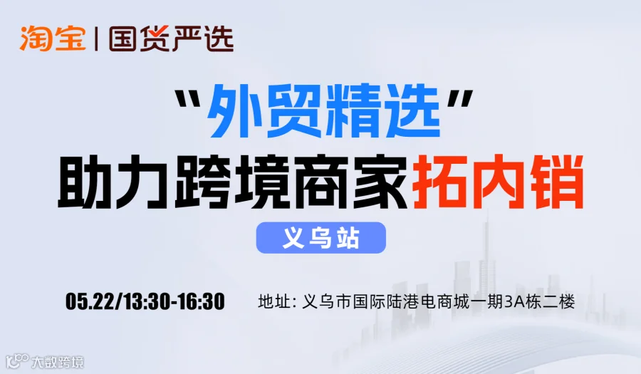 淘宝|国货严选 “外贸精选"助力跨境商家拓内销—义乌站
