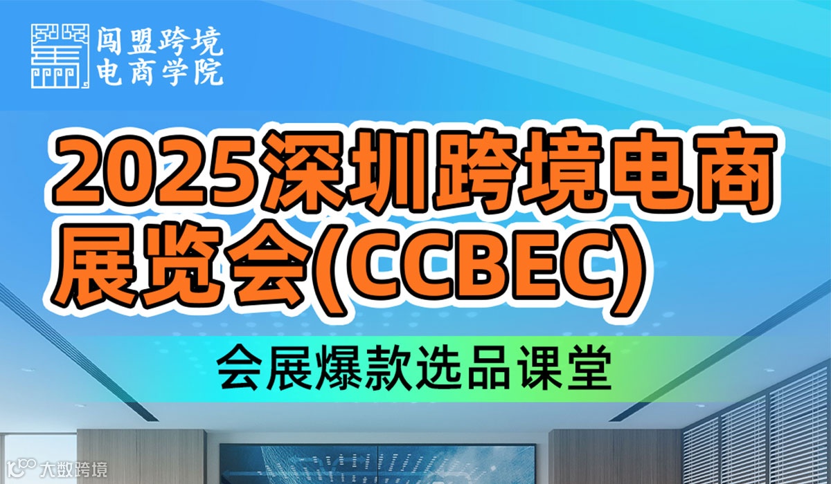 2025深圳跨境电商展览会(CCBEC) -会展爆款选品课堂