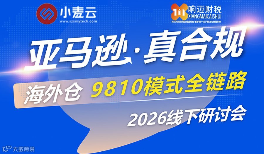 亚马逊 ● 真合规\/海外仓9810模式全链路2026线下研讨会