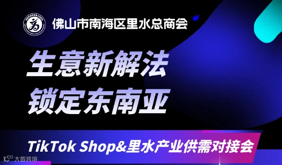 【生意新解法 锁定东南亚】TikTok Shop&里水产业供需对接会