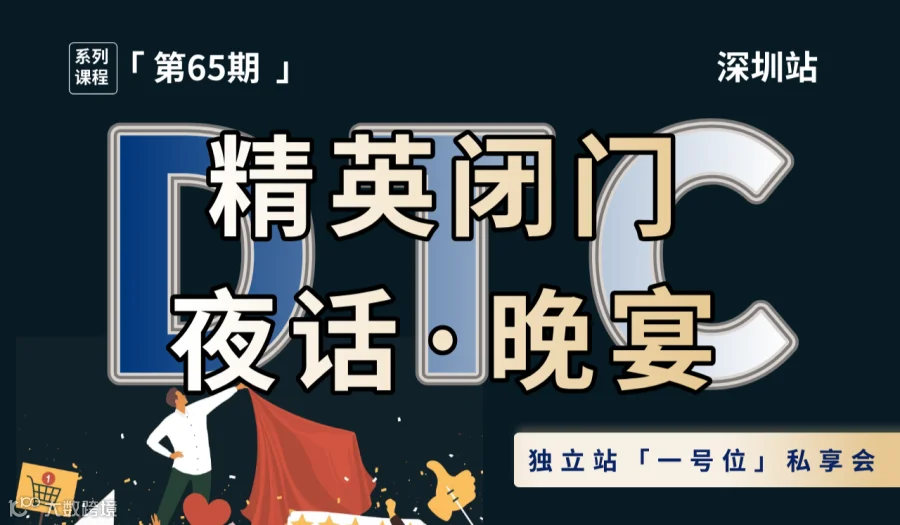 【晚宴】DTC品牌独立站「一号位」私享会丨精英闭门夜话·晚宴丨深圳站（第65期）