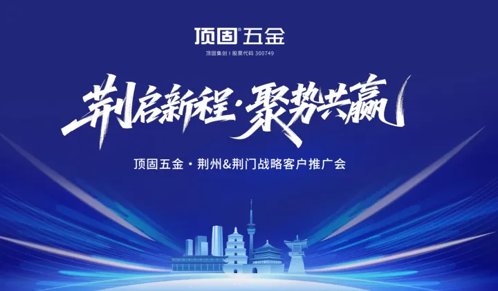 荆启新程·聚势共赢丨顶固五金·荆州&荆门战略客户推广会